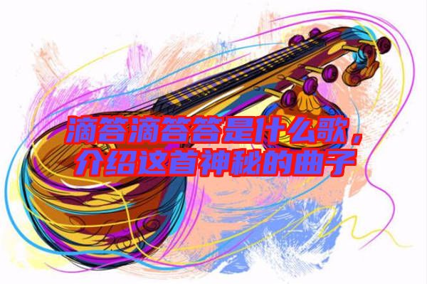 滴答滴答答是什么歌,介紹這首神秘的曲子