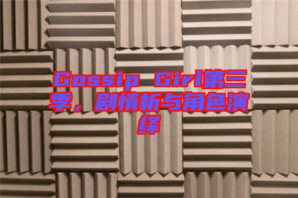 Gossip Girl第三季，劇情析與角色演繹