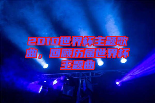 2010世界杯主題歌曲，回顧歷屆世界杯主題曲