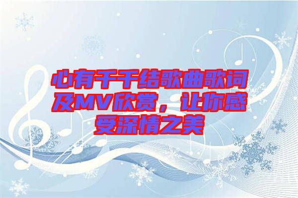 心有千千結(jié)歌曲歌詞及MV欣賞，讓你感受深情之美
