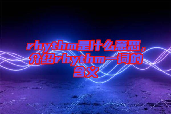 rhythm是什么意思,介紹rhythm一詞的含義