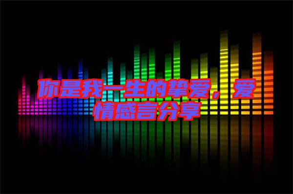 你是我一生的摯愛,愛情感言分享
