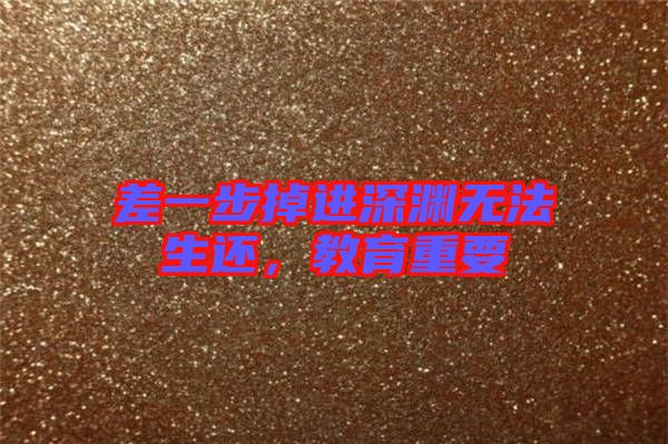 差一步掉進(jìn)深淵無法生還,教育重要