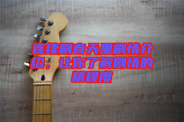 連續劇春天里劇情介紹，讓你了解劇情的精程度