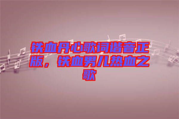 鐵血丹心歌詞諧音正版，鐵血男兒熱血之歌
