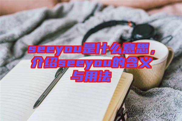 seeyou是什么意思,介紹seeyou的含義與用法