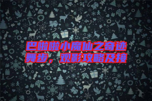 巴啦啦小魔仙之奇跡舞步,觀影攻略及接