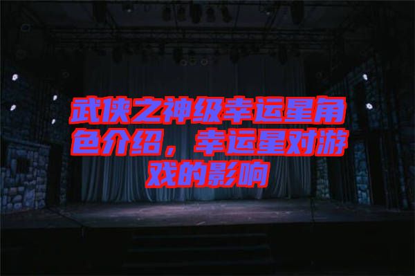 武俠之神級幸運星角色介紹,幸運星對游戲的影響