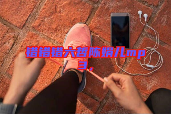 錯錯錯六哲陳娟兒mp3,