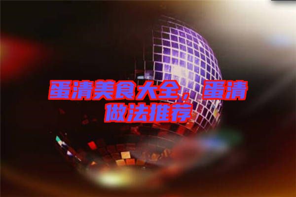 蛋清美食大全,蛋清做法推薦