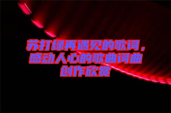 蘇打綠再遇見的歌詞,感動人心的歌曲詞曲創作欣賞