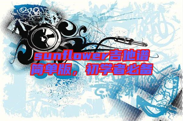 sunflower吉他譜簡單版,初學者必備