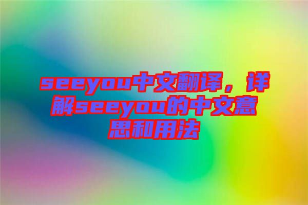 seeyou中文翻譯，詳解seeyou的中文意思和用法