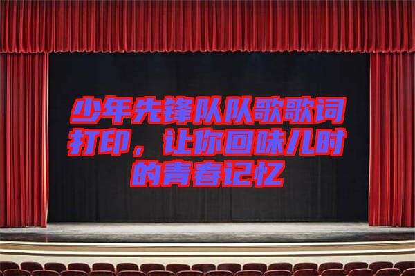 少年先鋒隊隊歌歌詞打印,讓你回味兒時的青春記憶