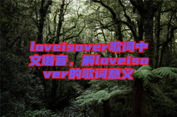 loveisover歌詞中文諧音，解loveisover的歌詞意義
