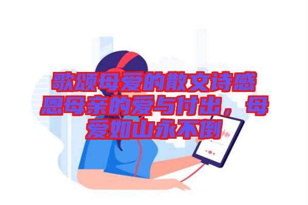 歌頌?zāi)笎?ài)的散文詩(shī)感恩母親的愛(ài)與付出,母愛(ài)如山永不倒