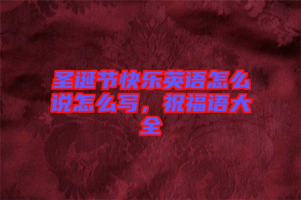 圣誕節(jié)快樂英語怎么說怎么寫,祝福語大全