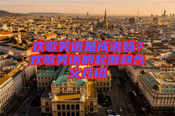 歡歌笑語是成語嗎?歡歌笑語的起源和含義介紹