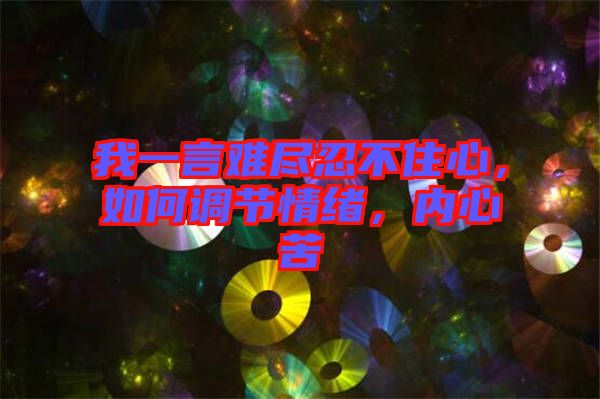 我一言難盡忍不住心,如何調(diào)節(jié)情緒,內(nèi)心苦