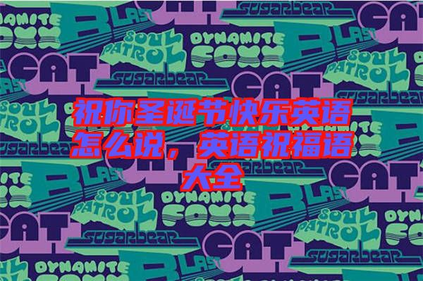 祝你圣誕節(jié)快樂英語怎么說,英語祝福語大全