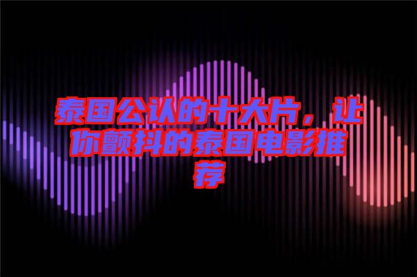 泰國公認的十大片,讓你顫抖的泰國電影推薦