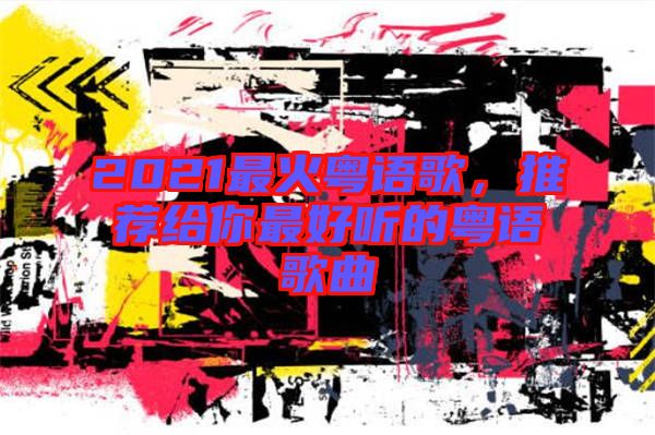 2021最火粵語歌,推薦給你最好聽的粵語歌曲
