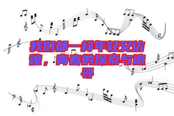 我們都一樣年輕又彷徨,青春的探索與追尋