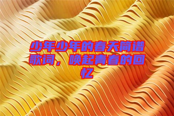 少年少年的春天簡(jiǎn)譜歌詞,喚起青春的回憶