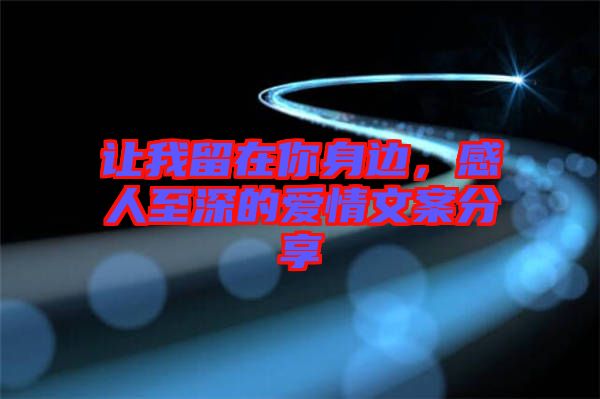 讓我留在你身邊,感人至深的愛情文案分享