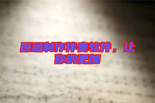 原唱制作伴奏軟件,讓你的更加