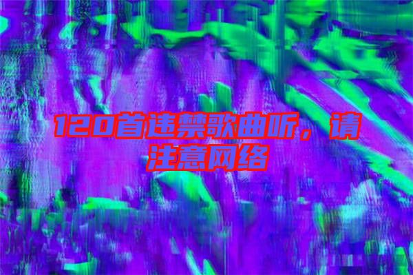 120首違禁歌曲聽,請注意網絡