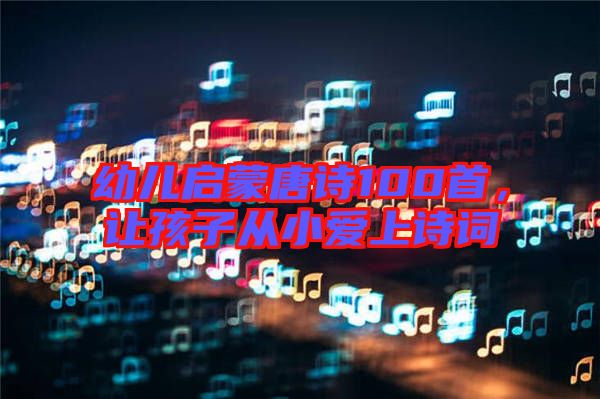 幼兒啟蒙唐詩100首,讓孩子從小愛上詩詞