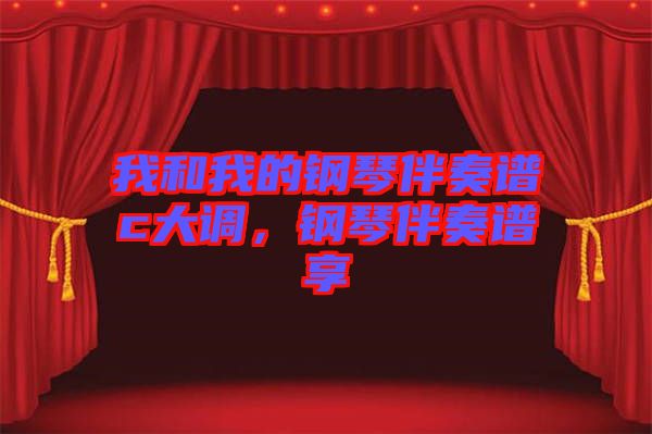 我和我的鋼琴伴奏譜c大調,鋼琴伴奏譜享