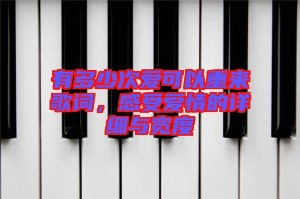 有多少次愛可以重來歌詞,感受愛情的詳細與寬度