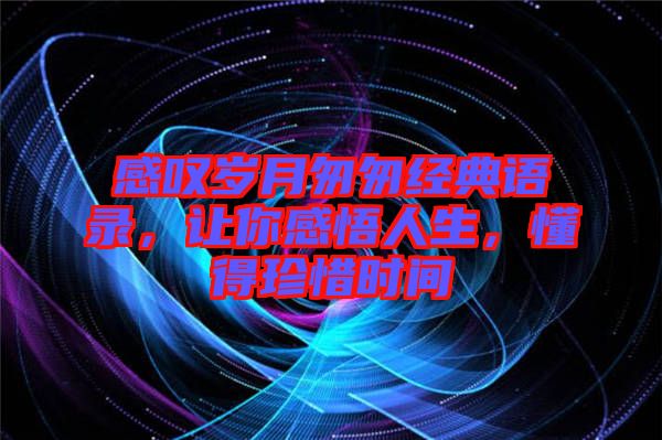 感嘆歲月匆匆經典語錄,讓你感悟人生,懂得珍惜時間