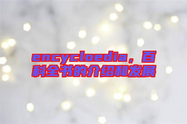 encycloedia,百科全書的介紹和發(fā)展