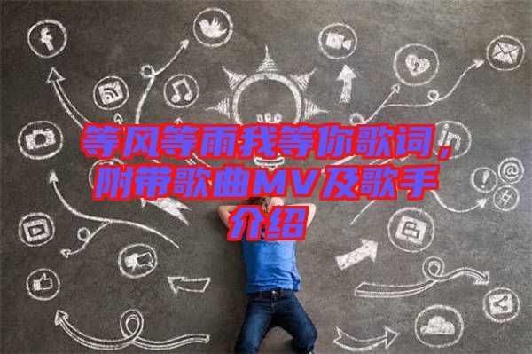 等風等雨我等你歌詞,附帶歌曲MV及歌手介紹