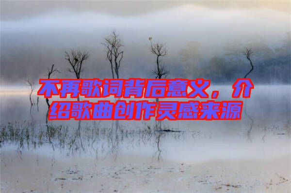 不再歌詞背后意義，介紹歌曲創作靈感來源