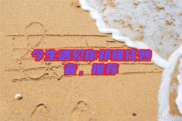 今生遇見你祁隆任妙音,推薦