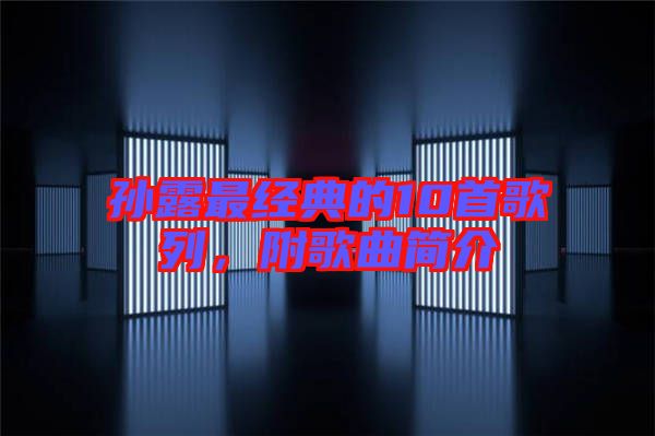 孫露最經(jīng)典的10首歌列,附歌曲簡介