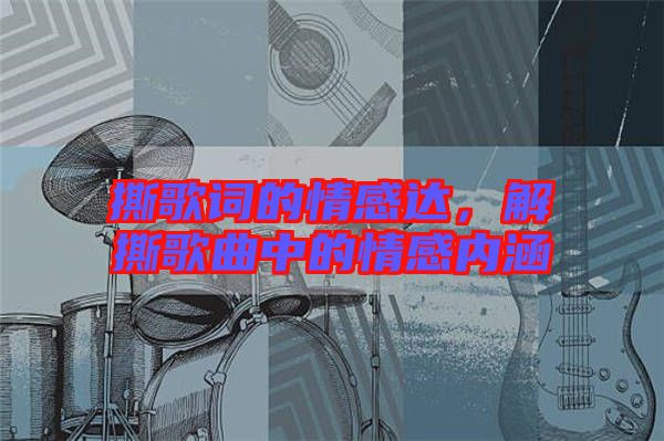 撕歌詞的情感達,解撕歌曲中的情感內(nèi)涵