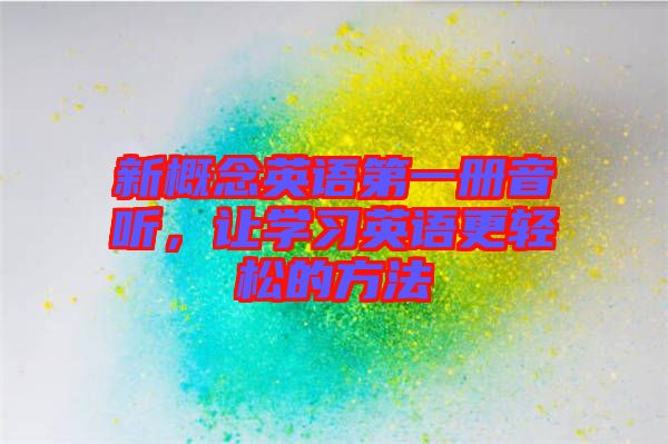 新概念英語第一冊音聽,讓學習英語更輕松的方法