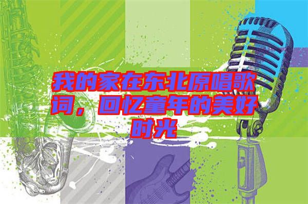 我的家在東北原唱歌詞,回憶童年的美好時光