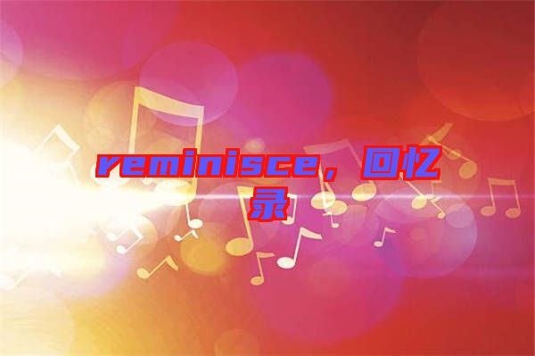 reminisce，回憶錄