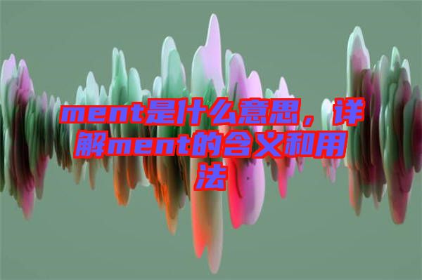 ment是什么意思,詳解ment的含義和用法