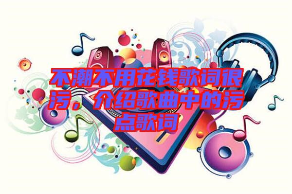 不潮不用花錢歌詞很污,介紹歌曲中的污點歌詞