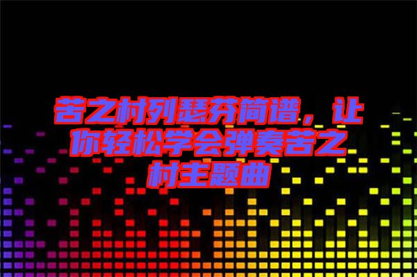 苦之村列瑟芬簡譜,讓你輕松學會彈奏苦之村主題曲