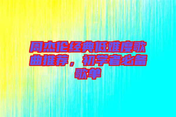 周杰倫經(jīng)典低難度歌曲推薦,初學(xué)者必備歌單