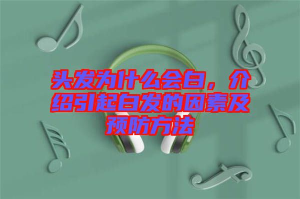 頭發為什么會白,介紹引起白發的因素及預防方法