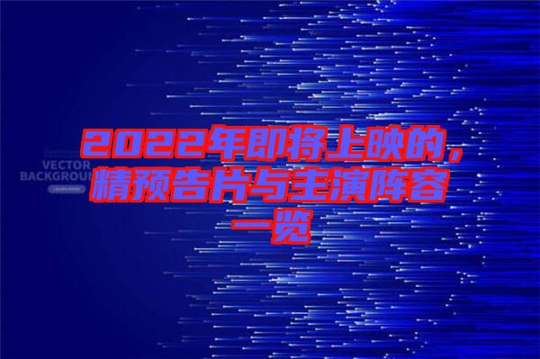 2022年即將上映的，精預告片與主演陣容一覽